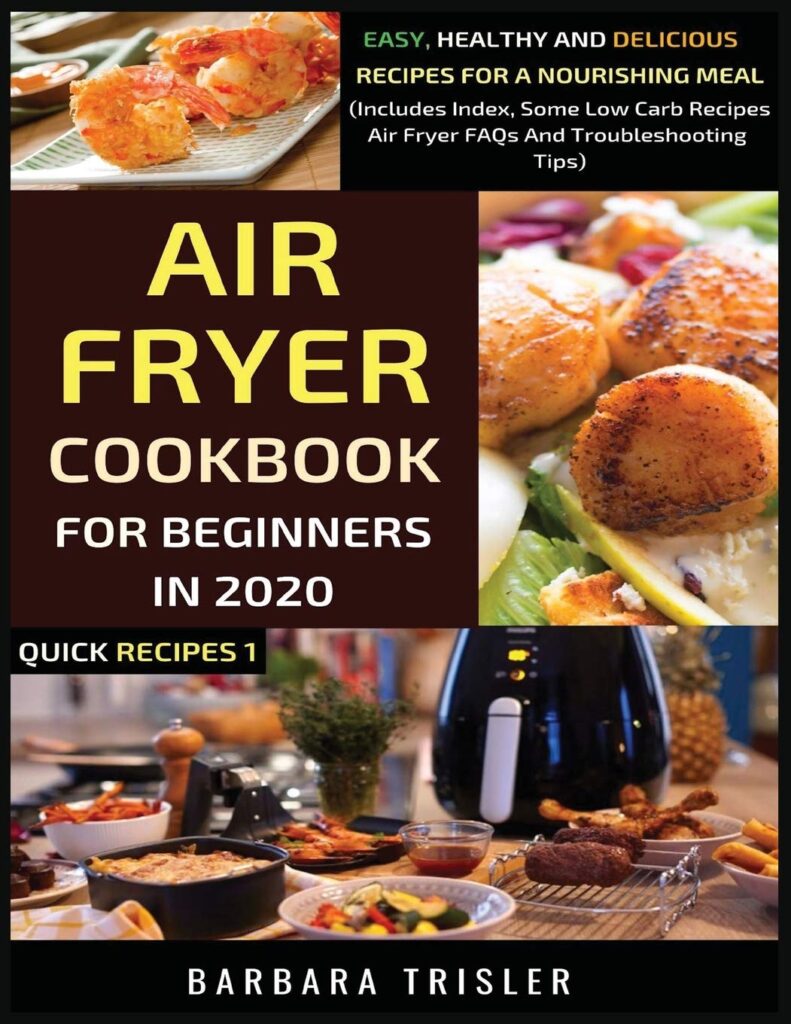 Air Fryer Cookbook For Beginners In 2020: Easy, Healthy And Delicious Recipes For A Nourishing Meal (Includes Index, Some Low Carb Recipes, Air Fryer FAQs And Troubleshooting Tips): 1 (Quick Recipes)