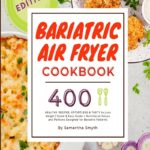 Bariatric Air Fryer Cookbook : 400 HEALTHY RECIPES, EFFORTLESS & TASTY to Lose Weight| Quick & Easy Guide + Nutritional Values and Portions Designed for Bariatric Patients