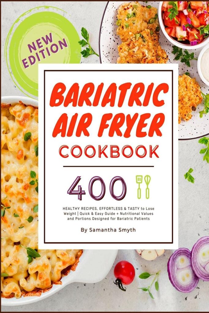 Bariatric Air Fryer Cookbook : 400 HEALTHY RECIPES, EFFORTLESS & TASTY to Lose Weight| Quick & Easy Guide + Nutritional Values and Portions Designed for Bariatric Patients