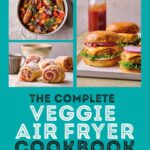 The Complete Veggie Air Fryer Cookbook: 75 Vegetarian and Vegan-Friendly Recipes, Perfect for Your Air Fryer